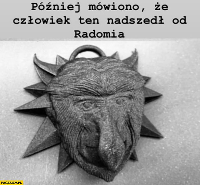 wiedzmin-pozniej-mowiono-ze-czlowiek-ten-nadszedl-z-radomia-typowy-polak-nosacz-malpa_17aqq.jpg