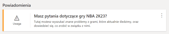 Ramka "Powiadomienia" z napisem: Uwaga. Masz pytania dotyczące NBA 2K23? Tutaj możesz wyszukać znane problemy z grami, które aktualnie śledzimy, oraz dowiedzieć się, co robić w związku z nimi.